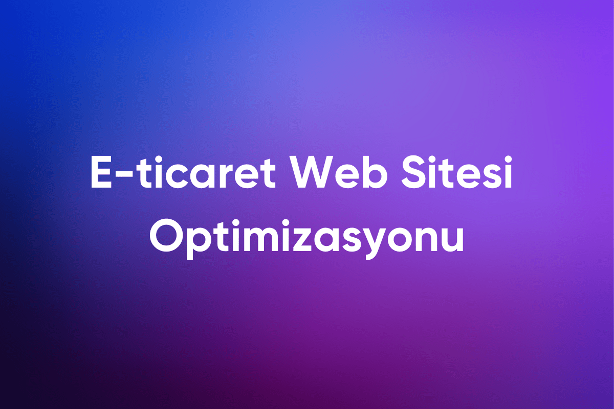 E-ticaret Web Sitesi Optimizasyonu