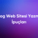 Blog Web Sitesi Yazma İpuçları