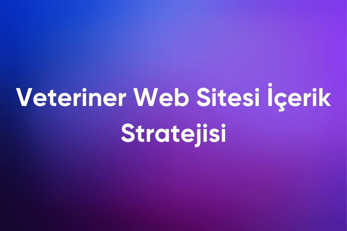 Veteriner Web Sitesi İçerik Stratejisi