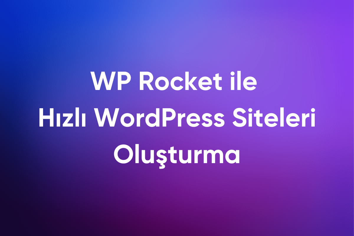 WP Rocket ile Hızlı WordPress Siteleri Oluşturma