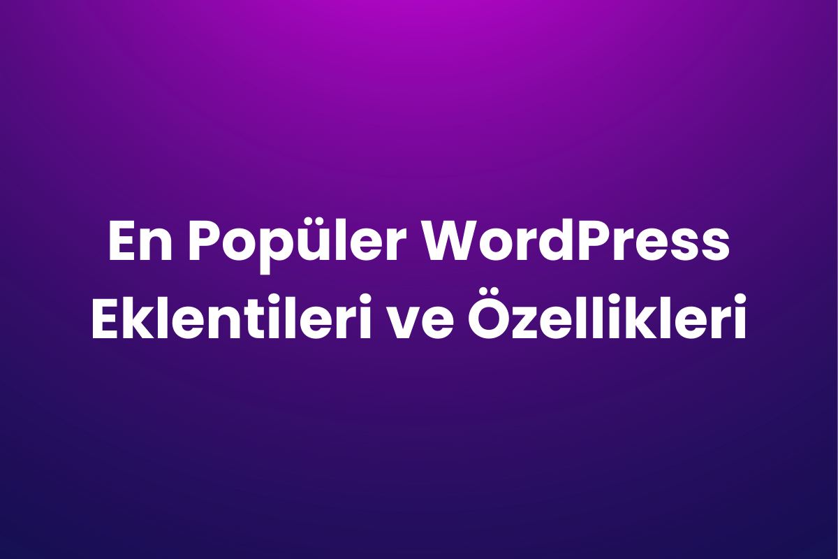 En Popüler WordPress Eklentileri ve Özellikleri