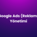 Google Ads (Reklam) Yönetimi