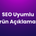 SEO Uyumlu Ürün Açıklaması