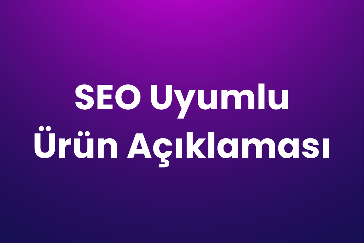 SEO Uyumlu Ürün Açıklaması