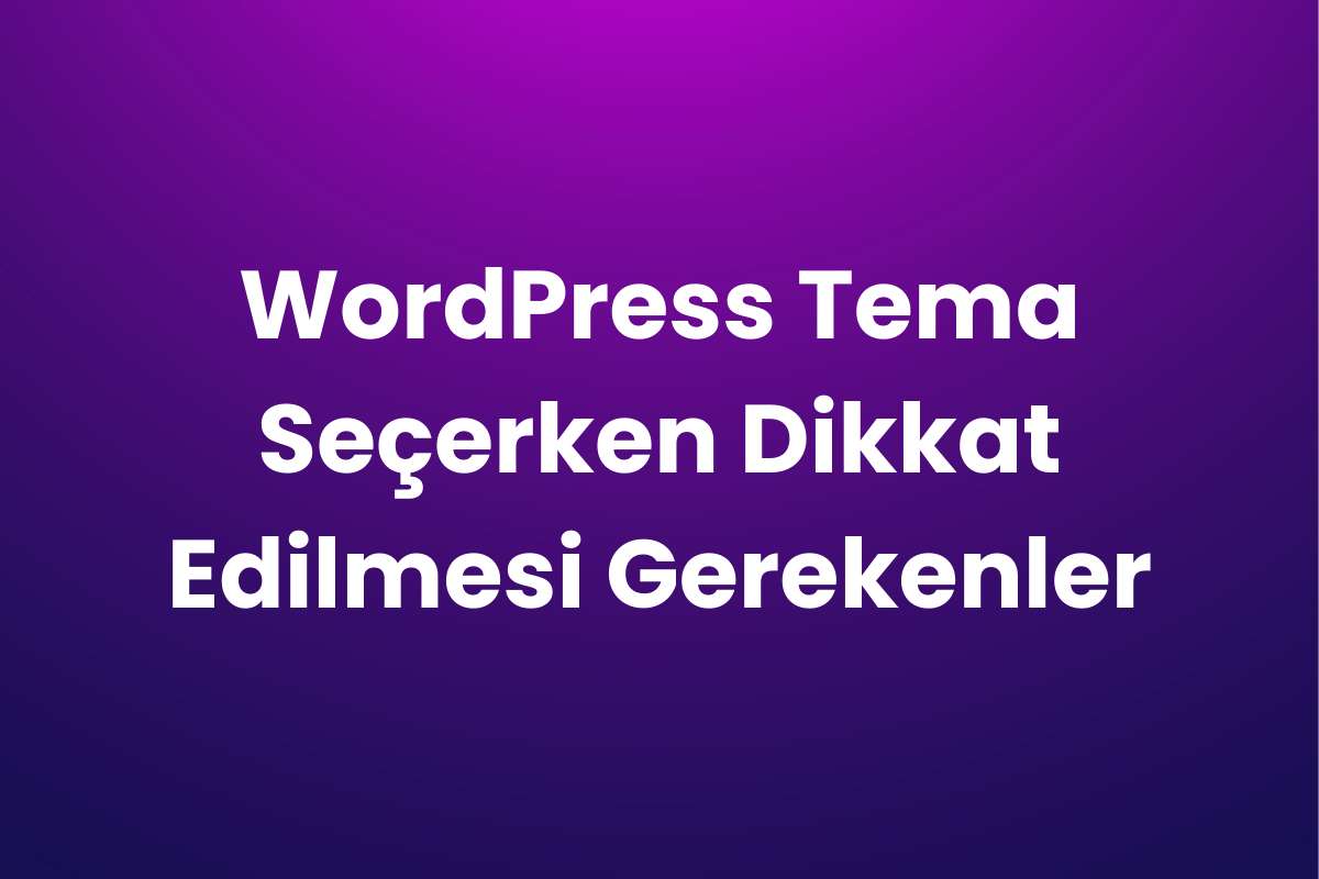 WordPress Tema Seçerken Dikkat Edilmesi Gerekenler