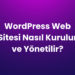 WordPress Web Sitesi Nasıl Kurulur ve Yönetilir?