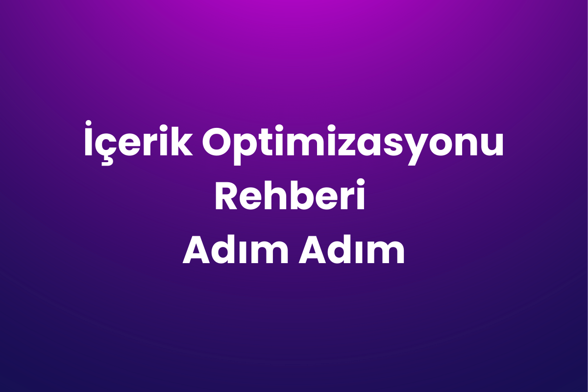 İçerik Optimizasyonu Rehberi Adım Adım