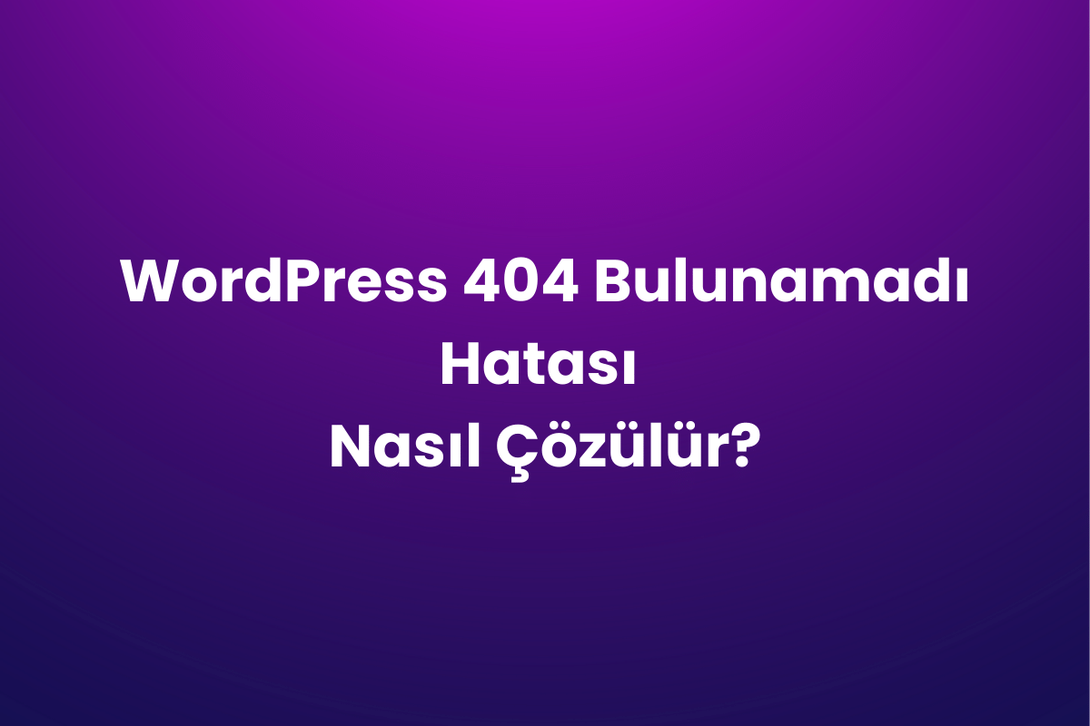 WordPress 404 Bulunamadı Hatası Nasıl Çözülür?