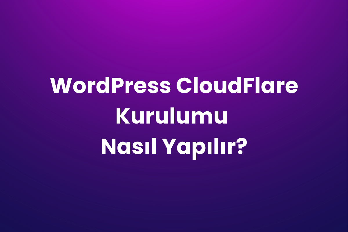 WordPress CloudFlare Kurulumu Nasıl Yapılır?