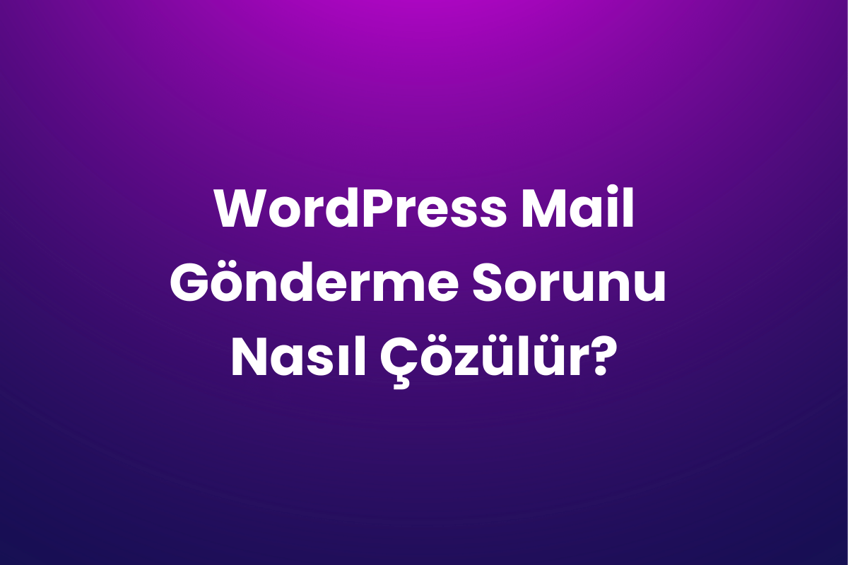 WordPress Mail Gönderme Sorunu Nasıl Çözülür?