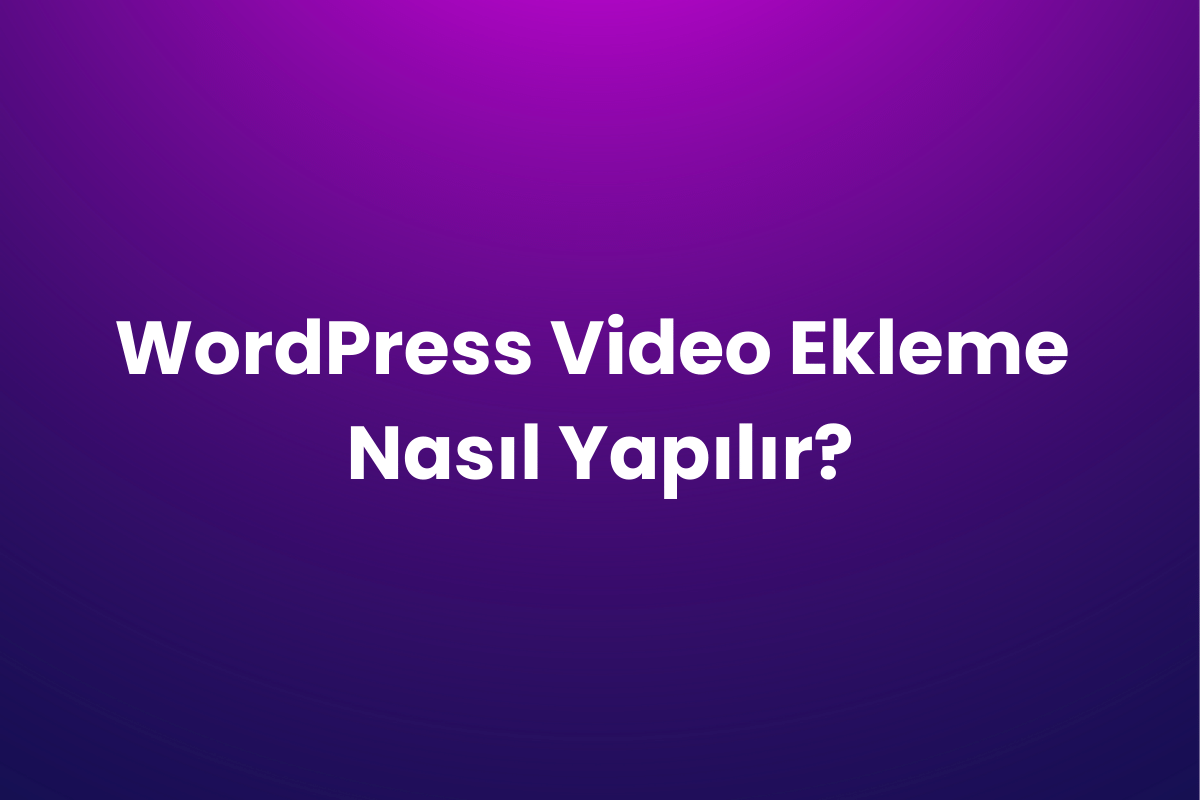 WordPress Video Ekleme Nasıl Yapılır?