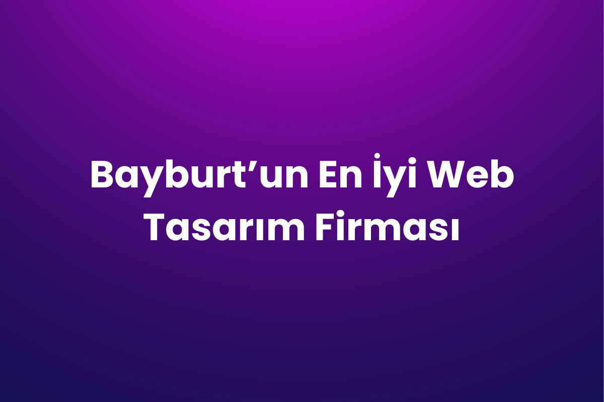 Bayburt’un En İyi Web Tasarım Firması