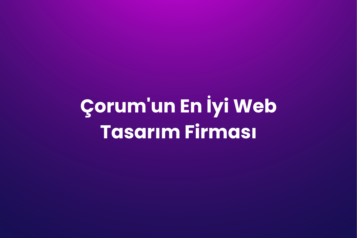 Çorum’un En İyi Web Tasarım Firması